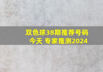 双色球38期推荐号码今天 专家推测2024